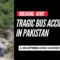 Tragic Bus Accident in Pakistan [titlebase] Leaves 40 Dead and Many Injured